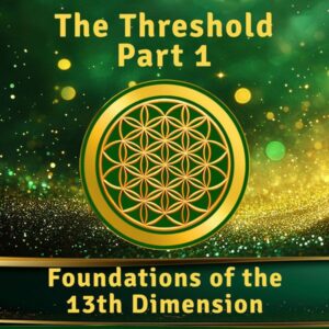 The Threshold Part 1 of Foundations 13th Dimension