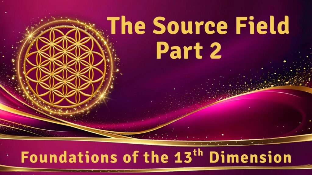 The Source Field Part 2 of Foundations of the 13th Dimension