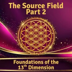 The Source Field Part 2 of Foundations of the 13th Dimension